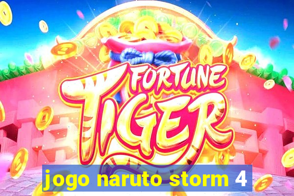 jogo naruto storm 4